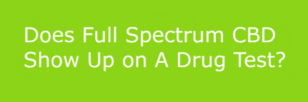Does Full Spectrum Cbd Show Up On A Drug Test?
